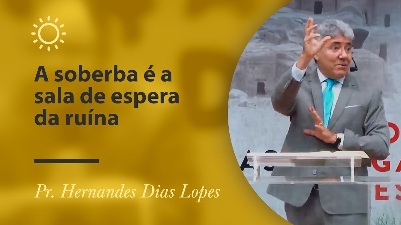 Soberba é a sala de espera da ruína - Pr Hernandes Dias Lopes