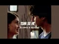 TUM SE HI [Slowed & Reverb] - Jab We Met | Kareena Kapoor, Shahid Kapoor | Mohit Chauhan | Pritam