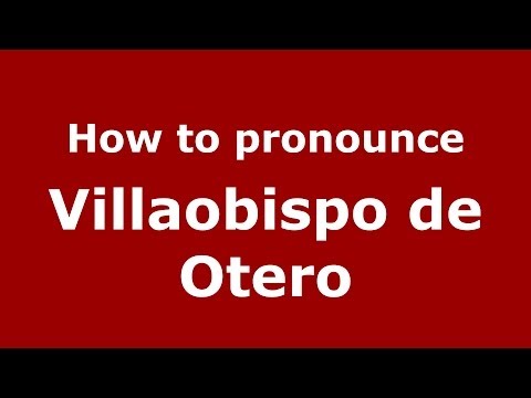 How to pronounce Villaobispo de Otero (Spanish/Spain) - PronounceNames.com