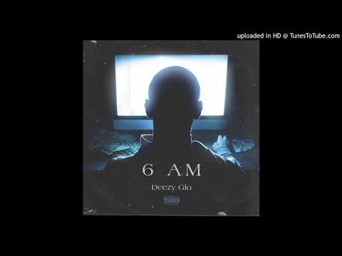 Deezy Glo - 6:AM (Official Audio)