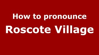 How to pronounce Roscote Village