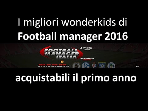 I migliori wonderkids (giovinastri) acquistabili su Football manager 2016 il primo anno (parte 1)