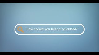 How should you treat a nosebleed?