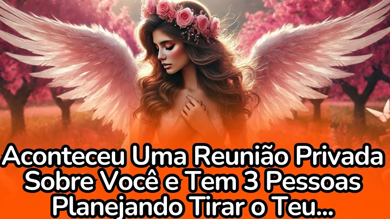 💌💘Aconteceu Uma Reunião Privada Sobre Você e Tem 3 Pessoas Planejando Tirar o Teu...#anjos