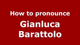 How to pronounce Gianluca Barattolo