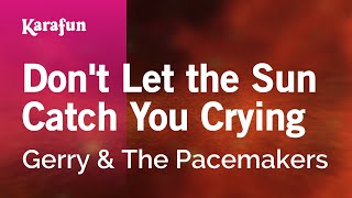 Don't Let the Sun Catch You Crying - Gerry &amp; The Pacemakers | Karaoke Version | KaraFun