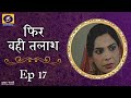 Phir Wahi Talaash फिर वही तलाश Ep 17