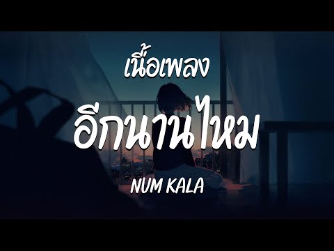 อีกนานไหม - NUM KALA  ( เนื้อเพลง )