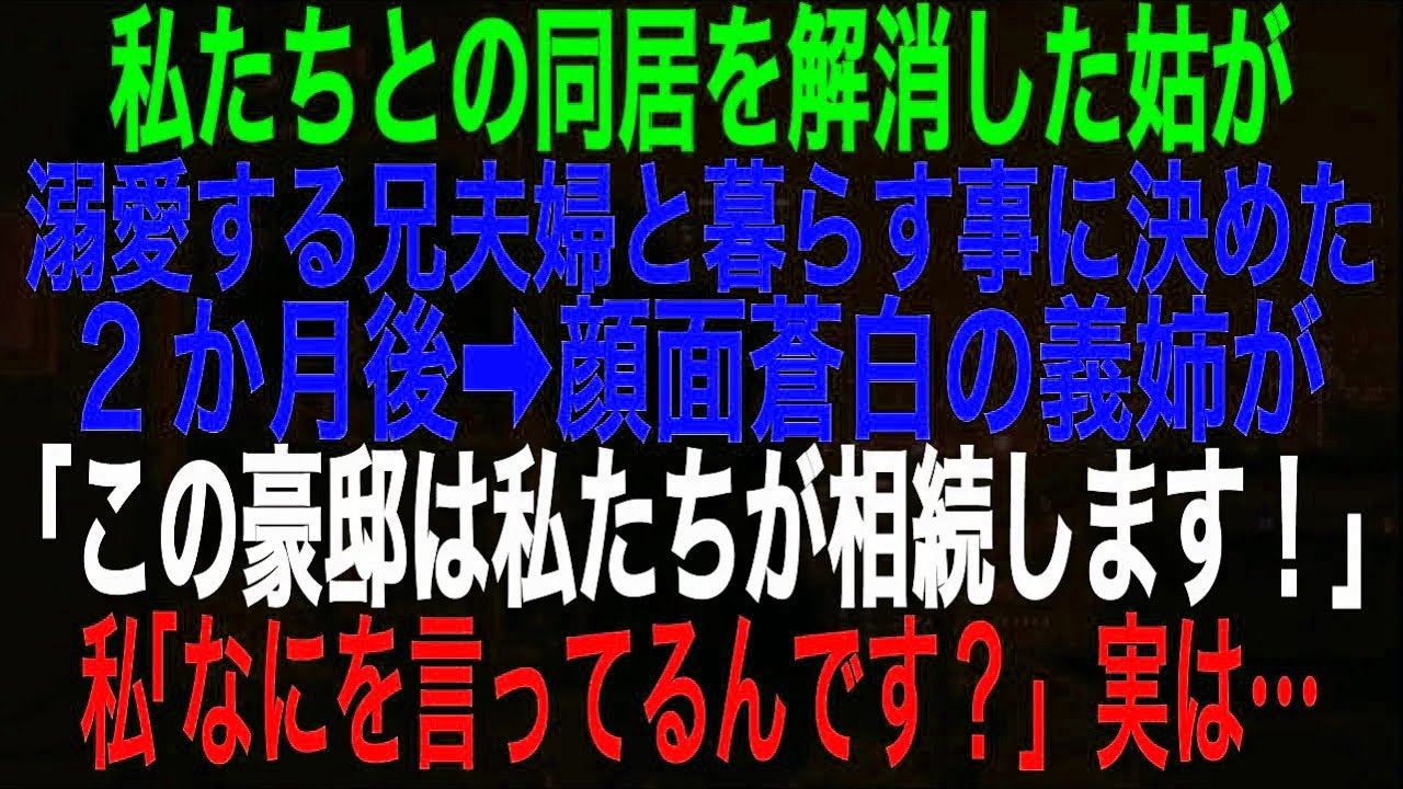 スカッとする話】私たちとの同居を解消した姑が溺愛する兄夫婦と暮らす事に決めた。2か月後➡顔面蒼白の義姉が「この豪邸は私たちが相続します！」私「なにを言ってるんです？」実は…