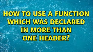 How to use a function which was declared in more than one header? (2 Solutions!!)