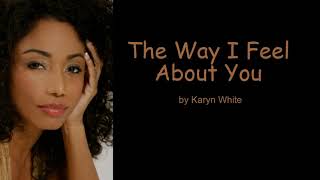 The Way I Feel About You by Karyn White (Lyrics)