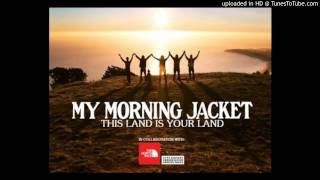 My Morning Jacket - This Land Is Your Land