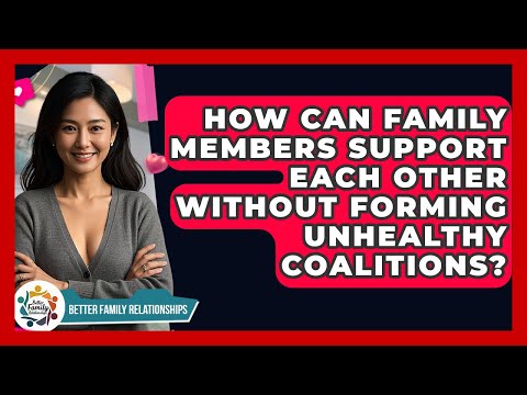How Can Family Members Support Each Other Without Forming Unhealthy Coalitions?