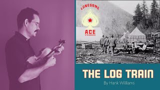 &quot;The Log Train&quot; (Hank Williams Cover)