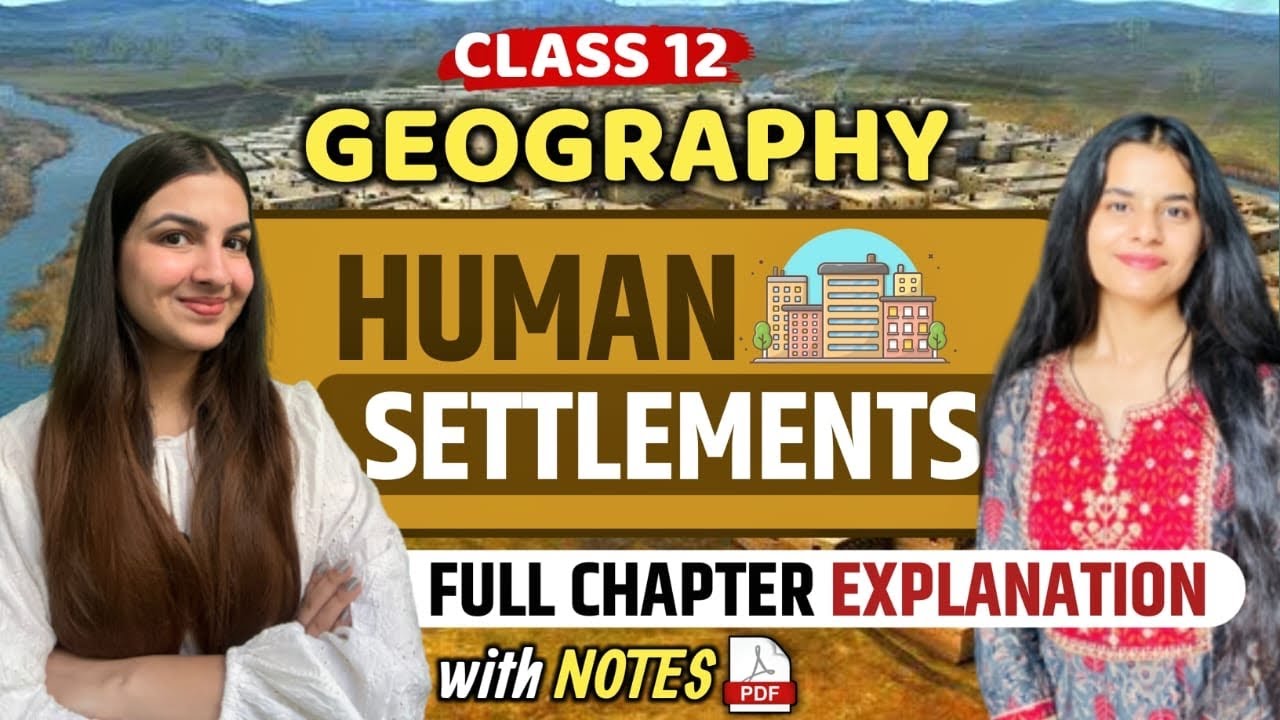 Class 12 Geography Chapter 2 Human Settlements | Full explanation with notes | CBSE Boards, CUET