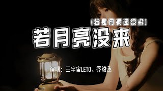 Download lagu 王宇宙Leto、乔浚丞 - 若月亮没来 (若是月亮还没来)『若是月亮还没来，路灯也可照窗台，照着白色的山茶花微微开。』【4k无损|动态歌词 Lyrics】 mp3