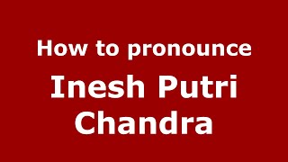 How to pronounce Inesh Putri Chandra