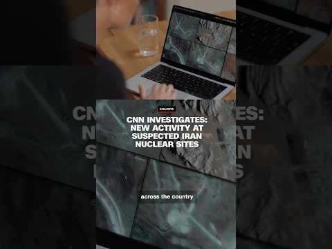 CNN Investigates: New satellite imagery reveals Iran may be rebuilding nuclear facilities