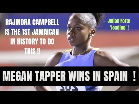 MEGAN TAPPER WINS IN SPAIN! RAJINDRA CAMPBELL IS THE 1ST JAMAICAN TO DO THIS! JULIAN FORTE LOADING!