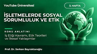 İşletmelerde Sosyal Sorumluluk ve Etik & 3. Hafta Konu Anlatımı & Prof. Dr. Serk