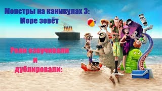 Монстры на каникулах 3: Море зовёт. Роли озвучивали и дублировали