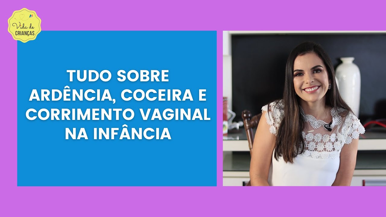 TUDO SOBRE ARDÊNCIA, COCEIRA E CORRIMENTO VAGINAL NA INFÂNCIA