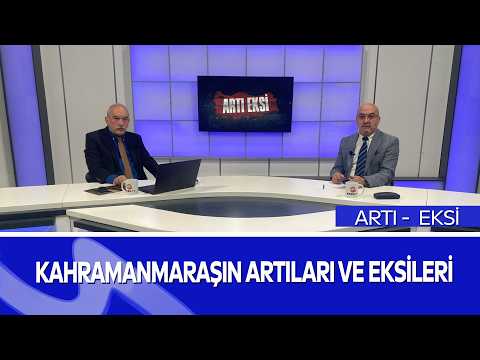 ARTI EKSİ | Kahramanmaraş’ın Gündemi Konuşuluyor