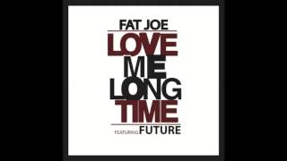 Fat Joe Feat Future -- Love Me Long Time