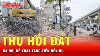 Hà Nội đề xuất tăng tiền đền bù lên 1,5 lần khi thu hồi đất …