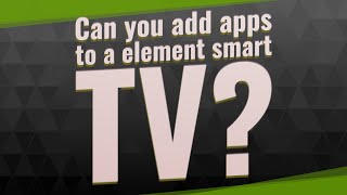 Can you add apps to a element smart TV?