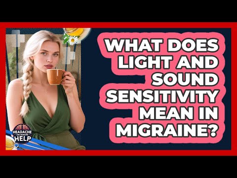 What Does Light And Sound Sensitivity Mean In Migraine? - Headache and Migraine Help