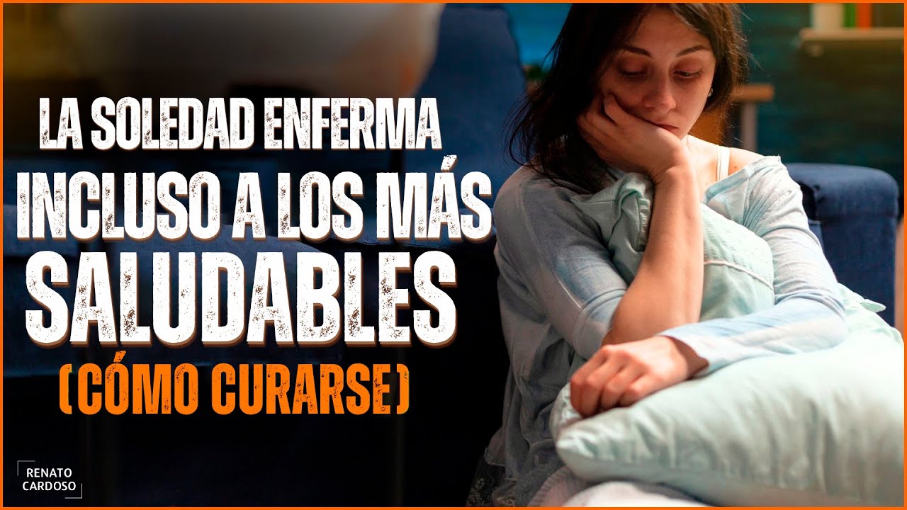 LA SOLEDAD ENFERMA INCLUSO A LOS MÁS SALUDABLES (CÓMO CURARSE)