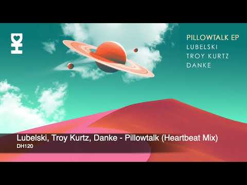 Lubelski, Troy Kurtz, Danke - Pillowtalk (Heartbeat Mix)