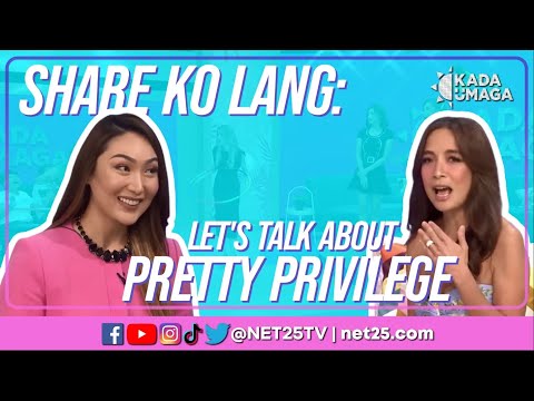 Kada Umaga Share Ko Lang: Let’s talk about Pretty Privilege