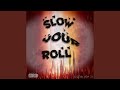 SlOW YoUr RoLl