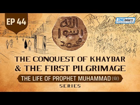 The Conquest Of Khaybar & The First Pilgrimage | Ep 44 | The Life Of Prophet Muhammad ﷺ Series
