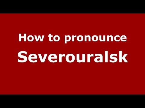 How to pronounce Severouralsk (Russian/Russia)  - PronounceNames.com