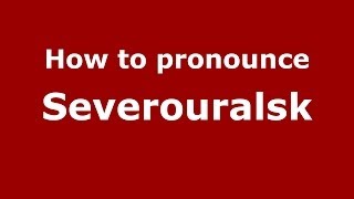 How to pronounce Severouralsk