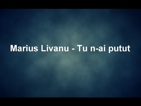 Marius Livanu - Tu n-ai putut