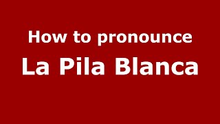 How to pronounce La Pila Blanca