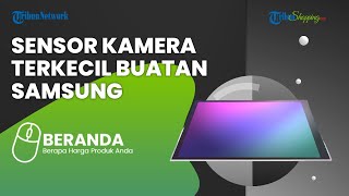 Keren! Samsung Bikin Sensor Kamera Ukuran 200 MP, Piksel Terkecil di Industri, Ini Kelebihannya