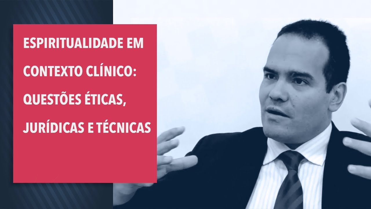 Espiritualidade em contexto clínico: questões éticas, jurídicas e técnicas - Dr. Quirino Cordeiro