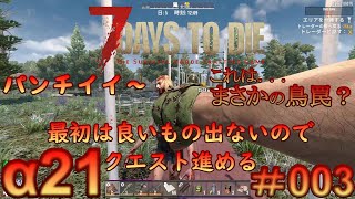 7 Days to Die 【 PC 版 α21 】#003 まさかの鳥罠？最初は良いものでないのでクエスト進める、後パンチ良い～