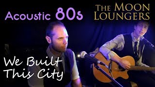 Starship - We Built This City | Acoustic Cover by the Moon Loungers