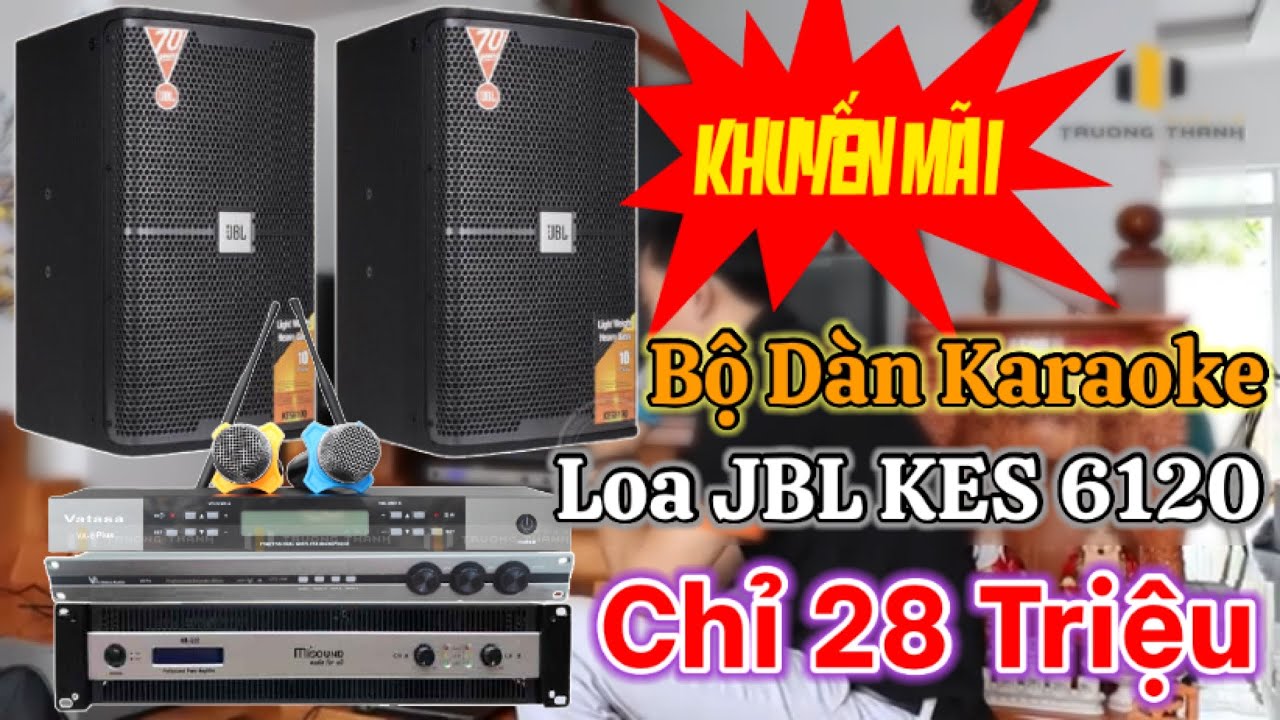 Chất lừ bỏ ra 28tr mua dàn Karaoke loa JBL KES6120 đẳng cấp số 1 Việt Nam trong tầm giá.