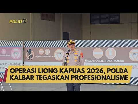 OPERASI LIONG KAPUAS 2026, POLDA KALBAR TEGASKAN PROFESIONALISME