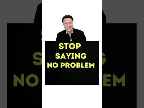 Please Stop Saying No Problem