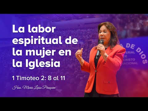 La labor espiritual de la mujer en la Iglesia, 1 Timoteo 2: 8 al 11,  Hna. María Luisa Piraquive