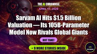 Sarvam AI Hits $1.5 Billion Valuation — Its... + 9 More AI Stories | AI Chronicle April 17, 2026