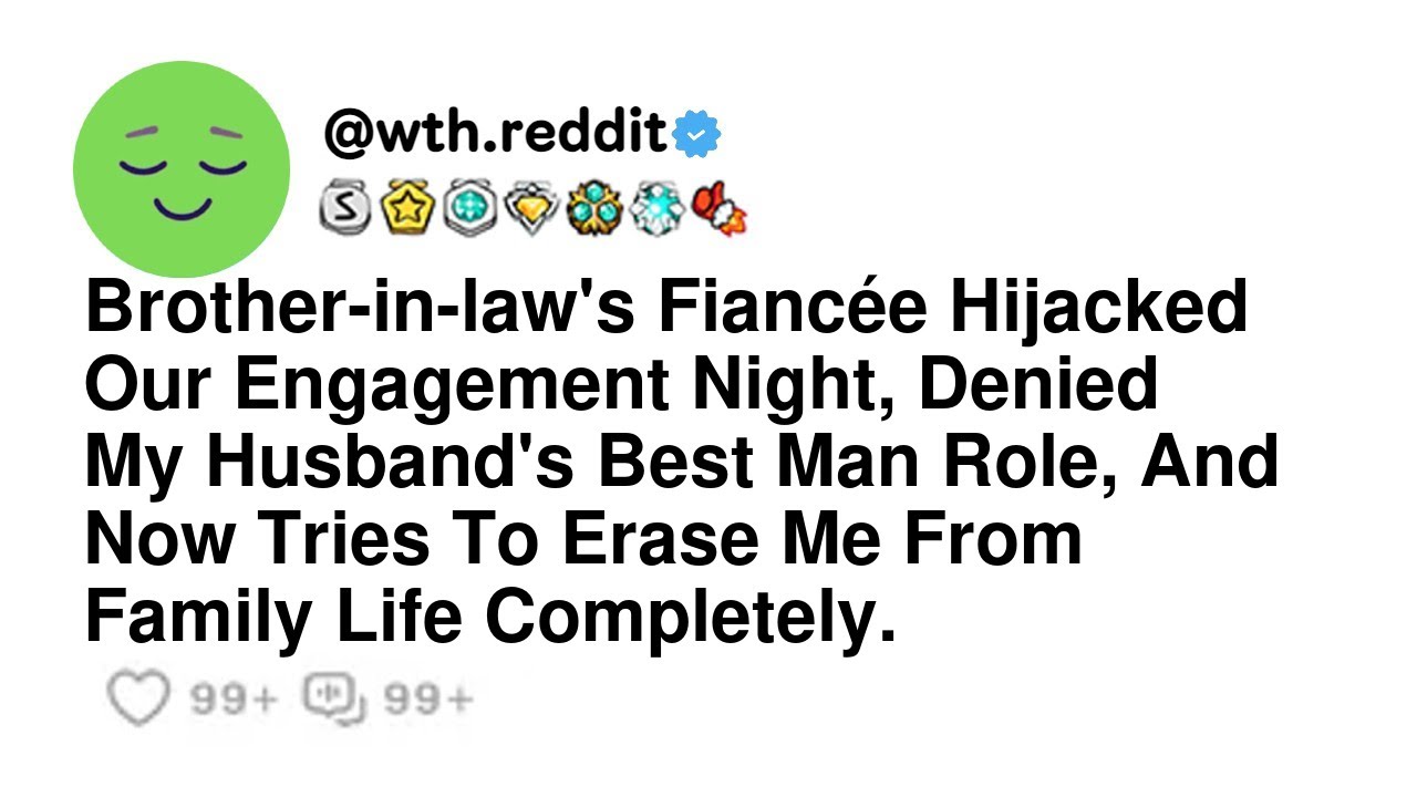 Brother-in-law's Fiancée Hijacked Our Engagement Night, Denied My Husband's Best Man Role, And No...